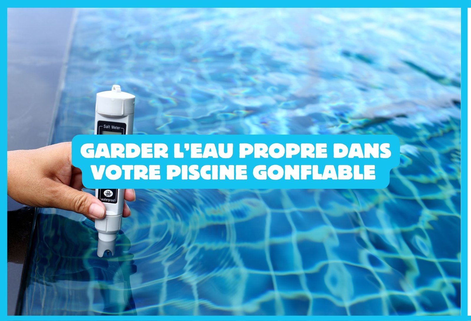 Comment garder l’eau propre dans une piscine gonflable ?